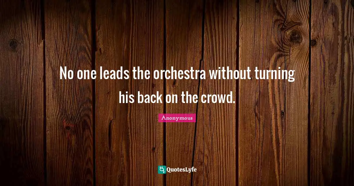 No one leads the orchestra without turning his back on the crowd.