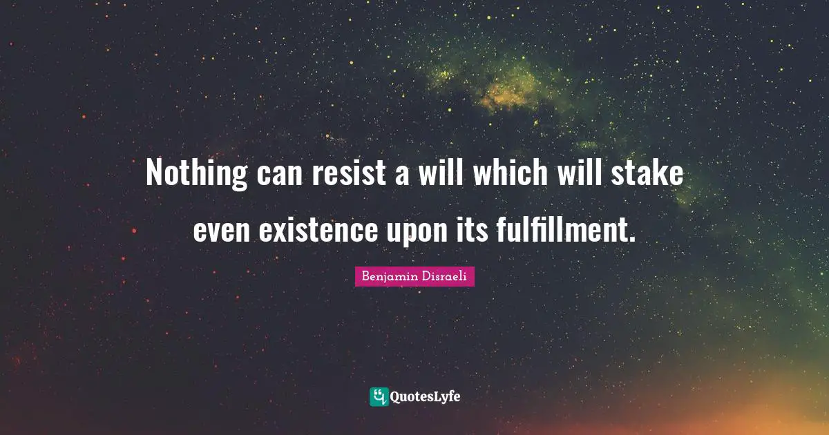 Nothing can resist a will which will stake even existence upon its fulfillment.