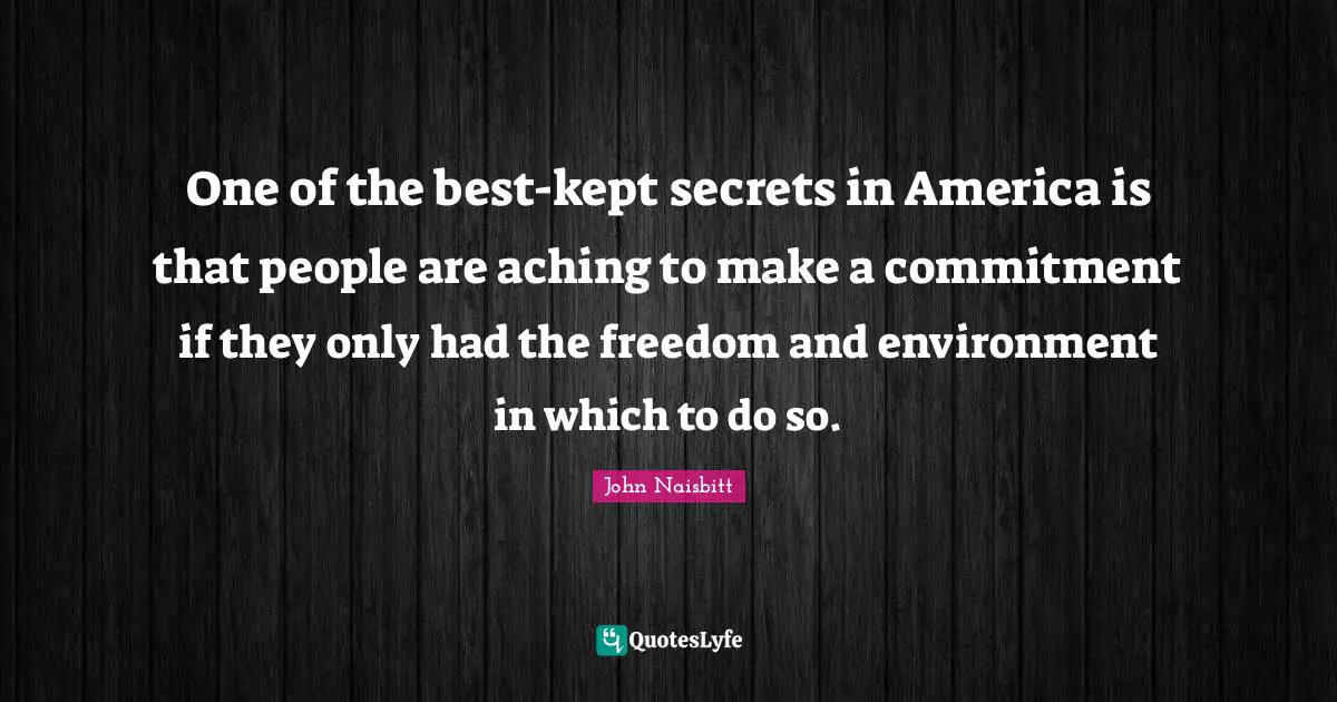 One of the best-kept secrets in America is that people are aching to make a commitment if they only had the freedom and environment in which to do so.