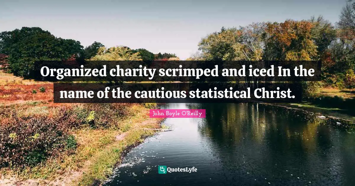 Organized charity scrimped and iced In the name of the cautious statistical Christ.