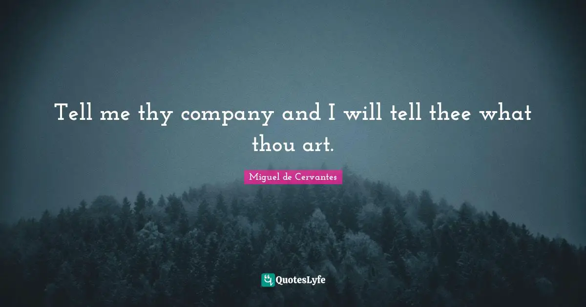 Tell me thy company and I will tell thee what thou art.