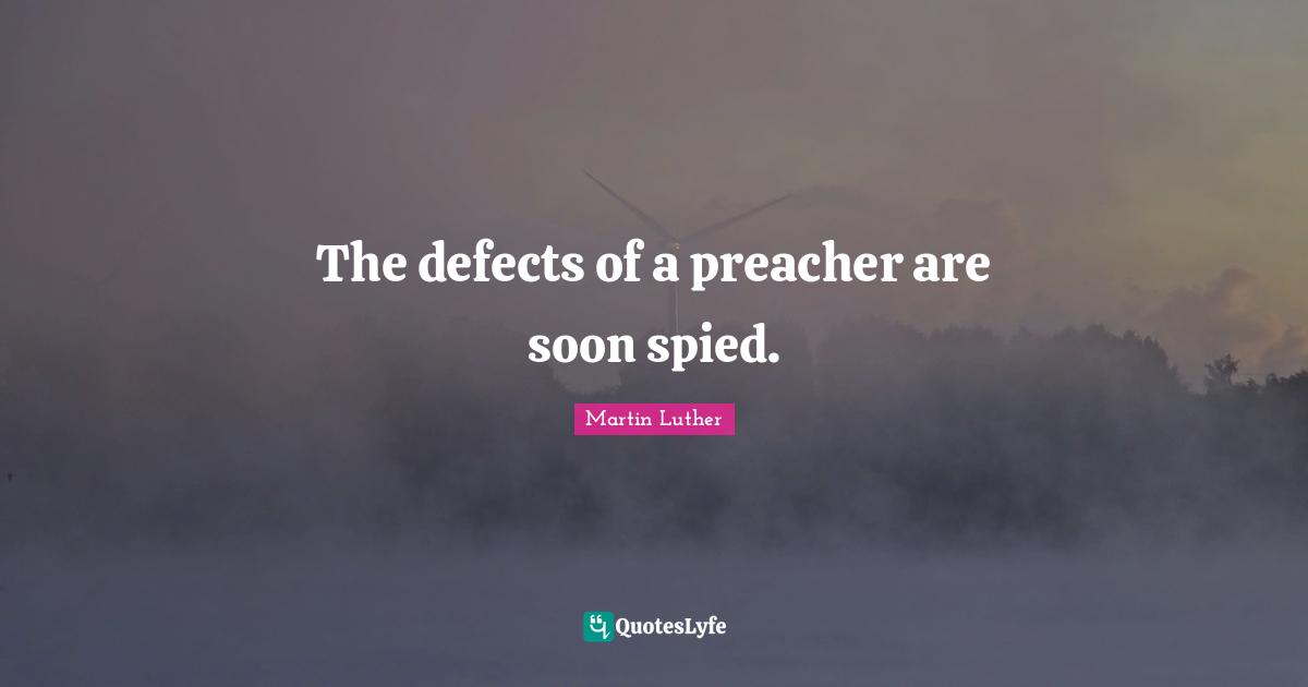 The defects of a preacher are soon spied.