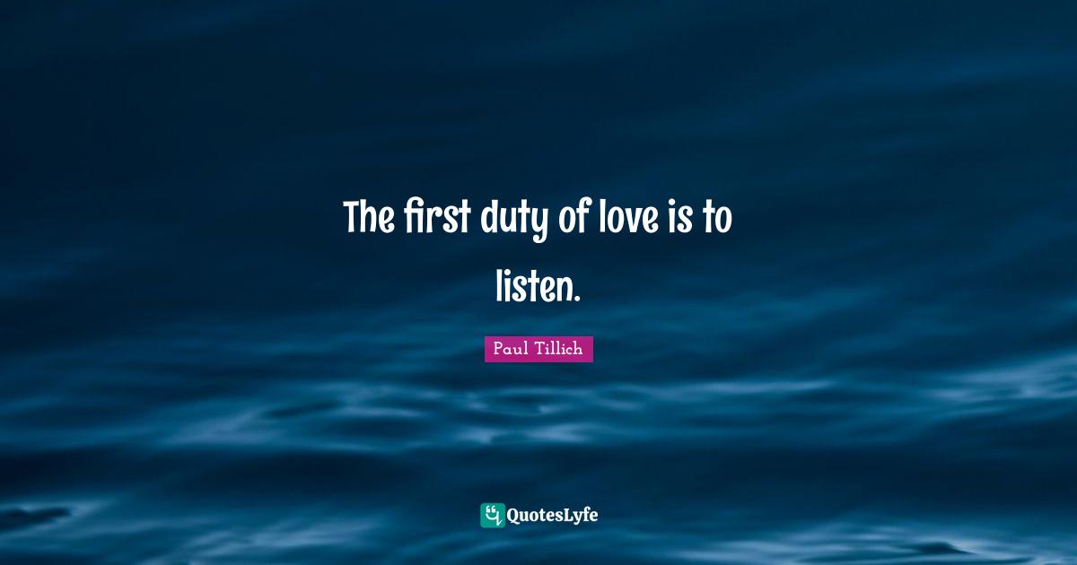 The first duty of love is to listen.