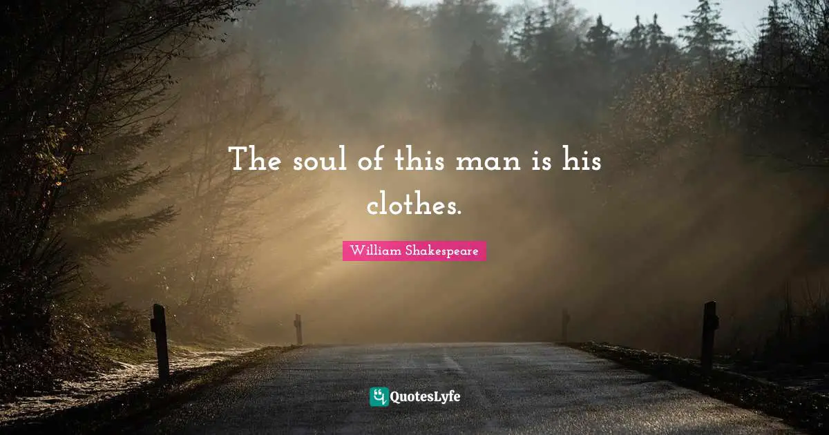 The soul of this man is his clothes.