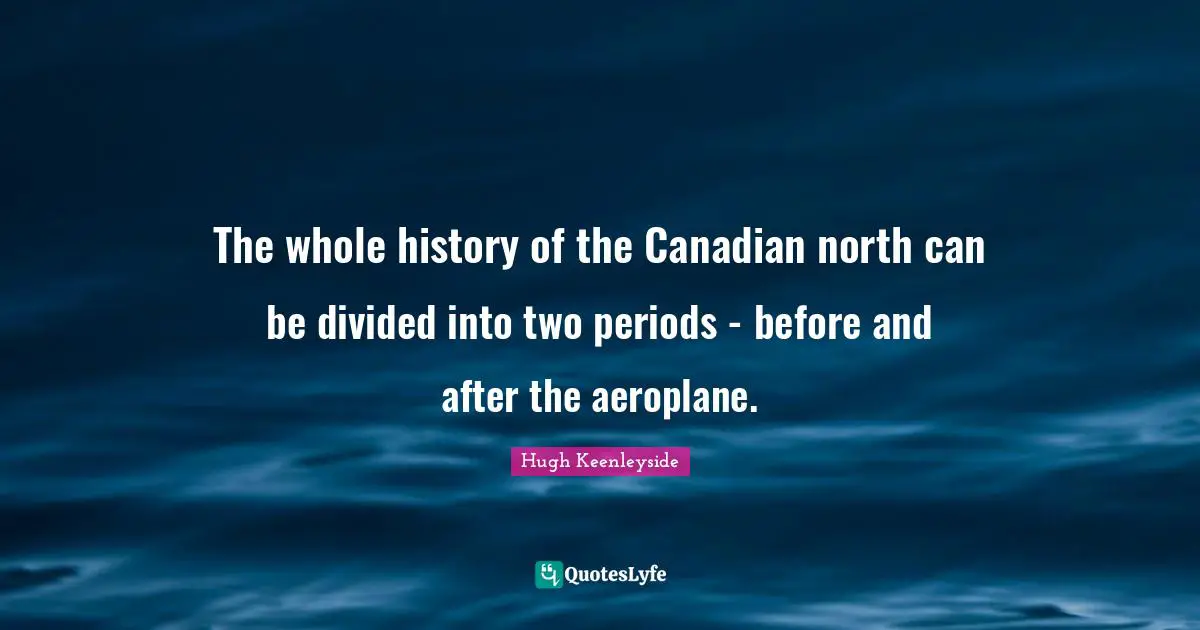 The whole history of the Canadian north can be divided into two periods - before and after the aeroplane.