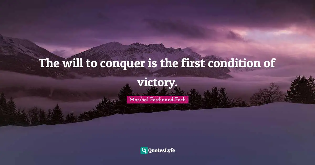 The will to conquer is the first condition of victory.