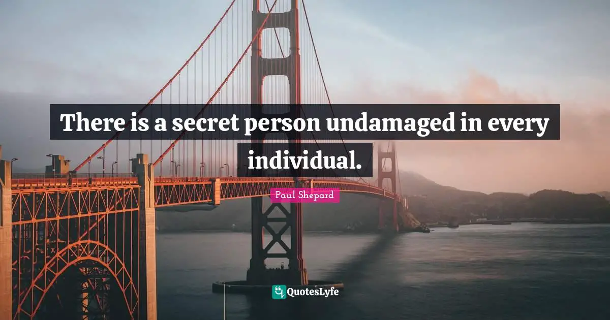 There is a secret person undamaged in every individual.