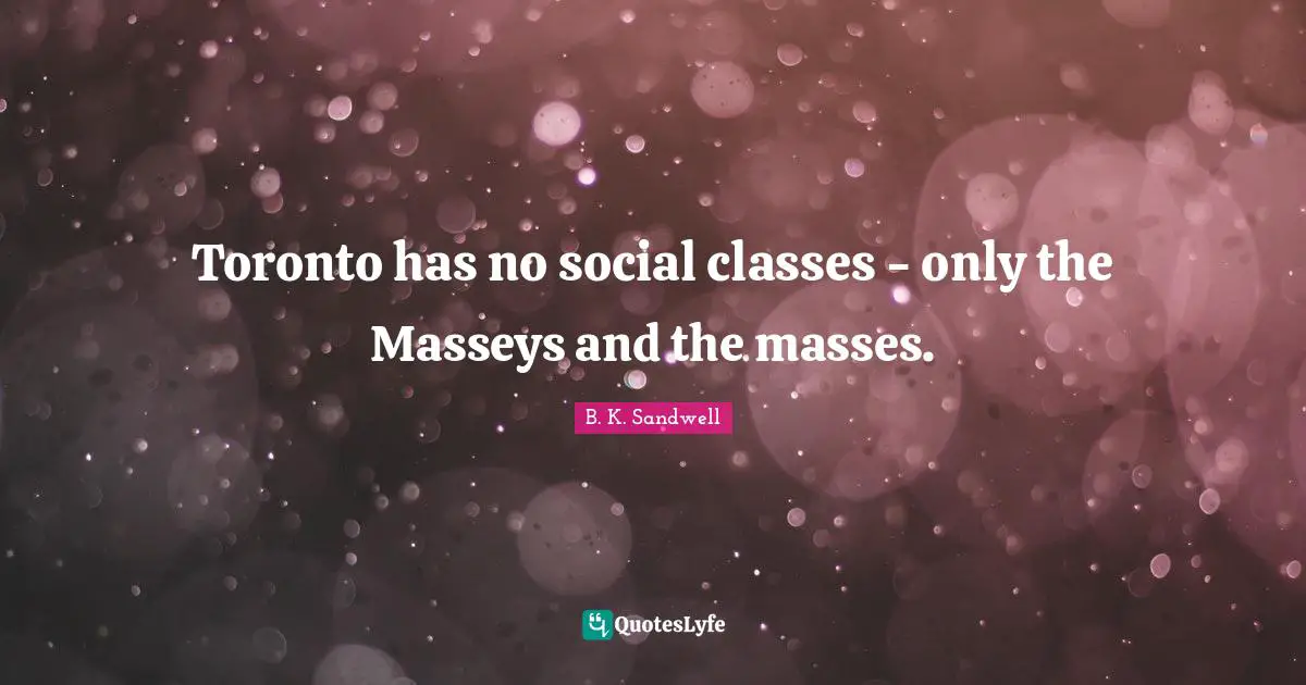 Toronto has no social classes - only the Masseys and the masses.