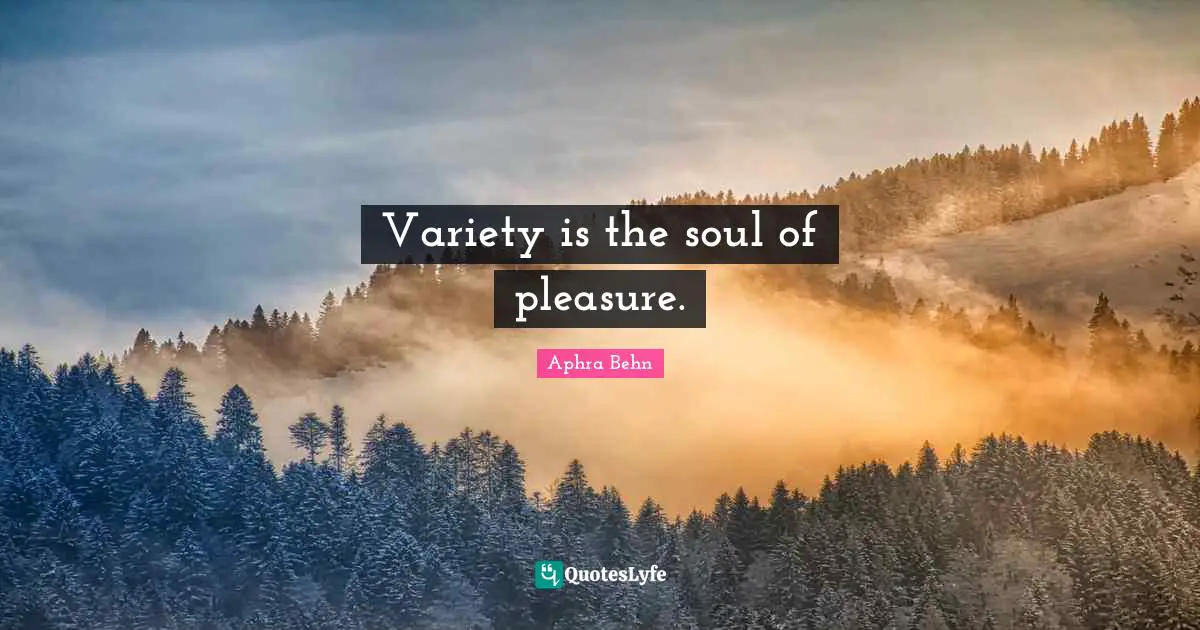 Aphra Behn Quotes: "Variety is the soul of pleasure."