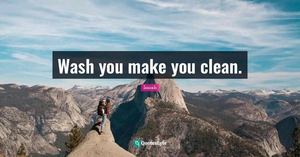 Wash you make you clean.