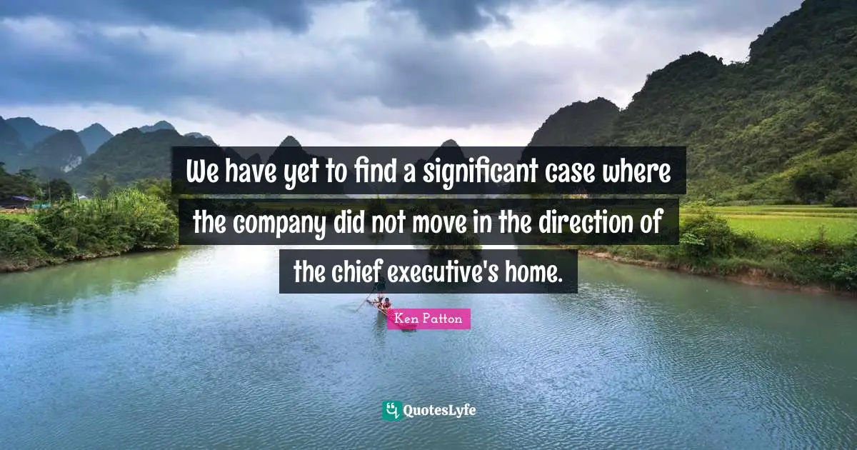 We have yet to find a significant case where the company did not move in the direction of the chief executive's home.