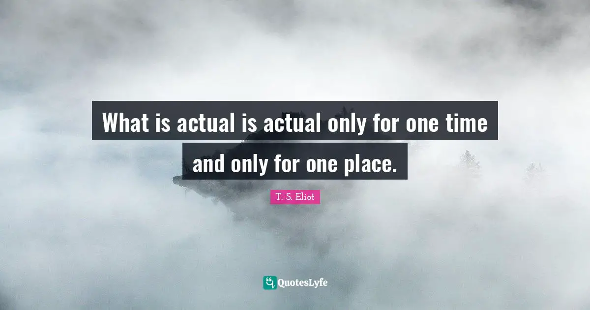 What is actual is actual only for one time and only for one place.