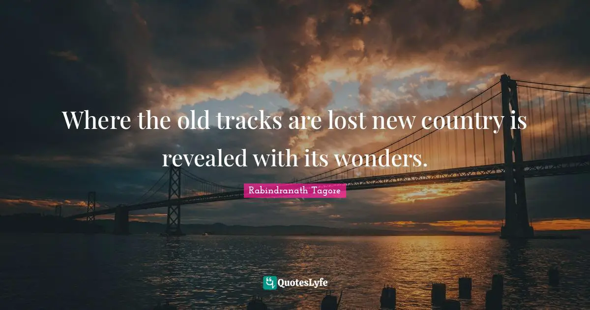 Where the old tracks are lost new country is revealed with its wonders.