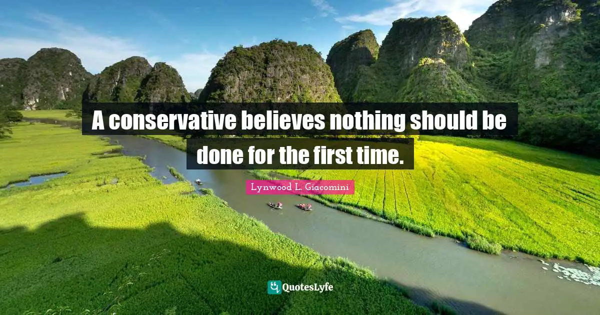 A conservative believes nothing should be done for the first time.