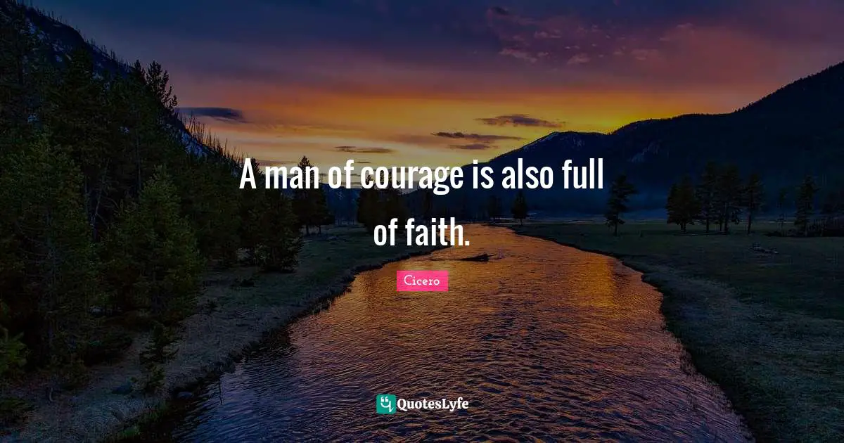 A man of courage is also full of faith.
