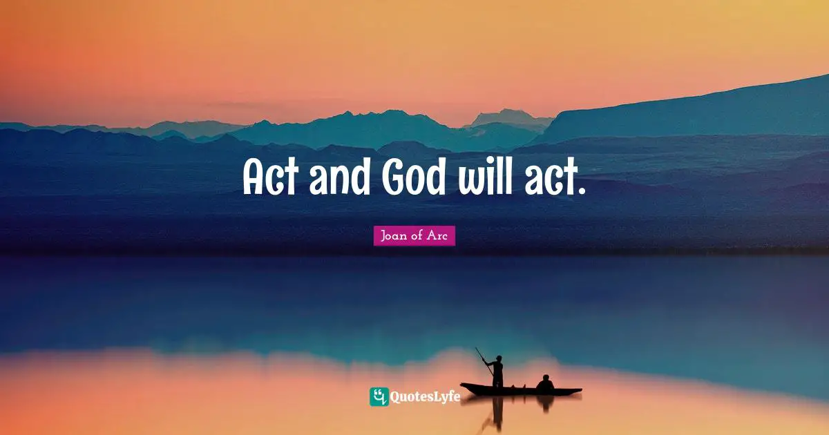 Act and God will act.