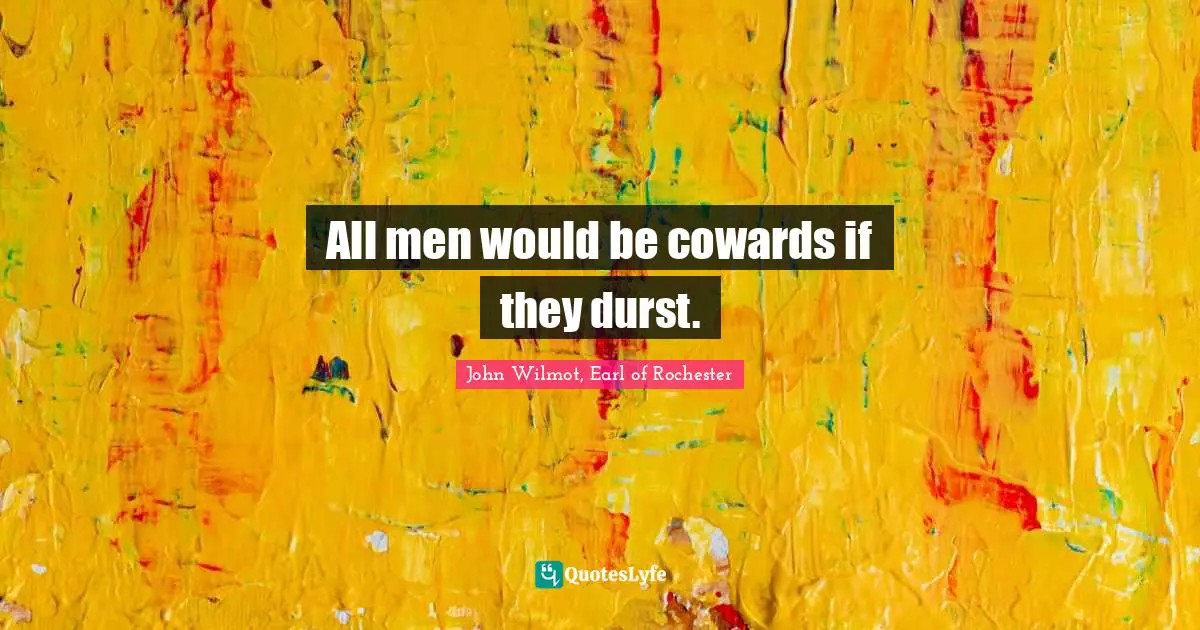 All men would be cowards if they durst.