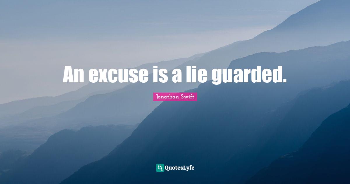 An excuse is a lie guarded.