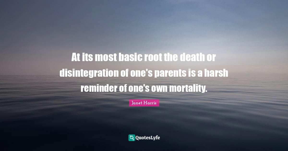 At its most basic root the death or disintegration of one's parents is a harsh reminder of one's own mortality.