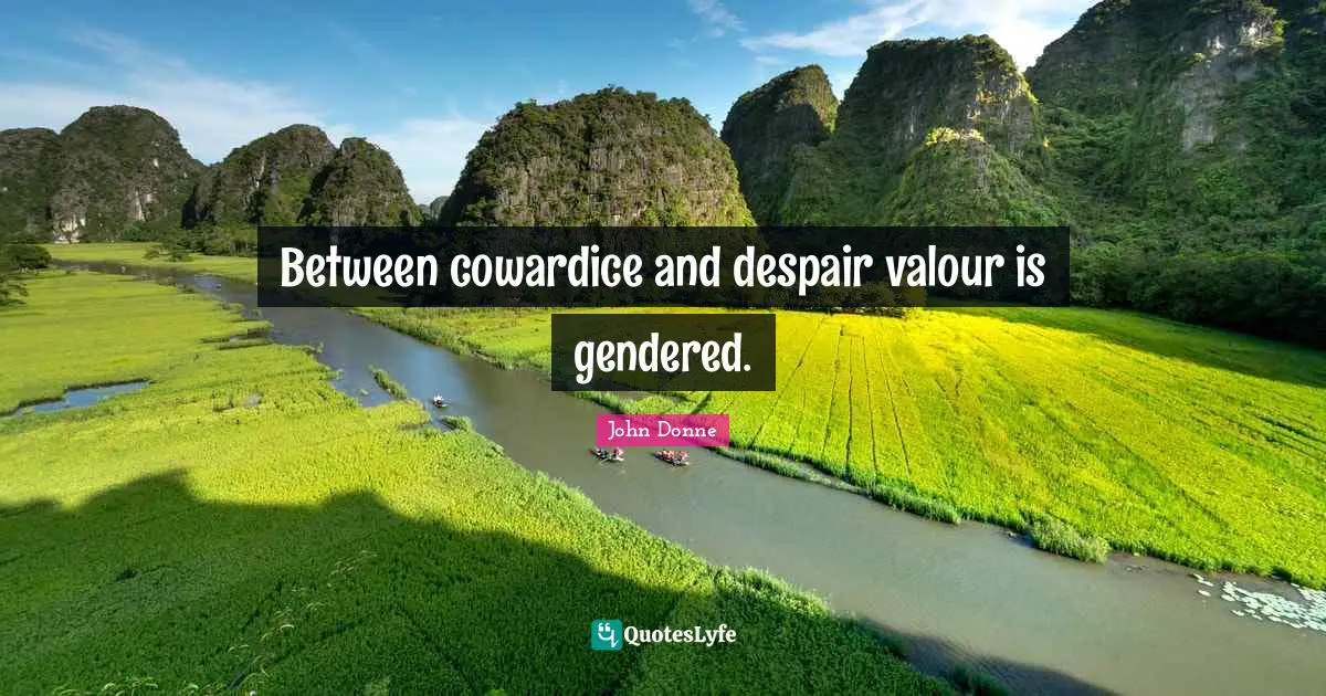 Between cowardice and despair valour is gendered.