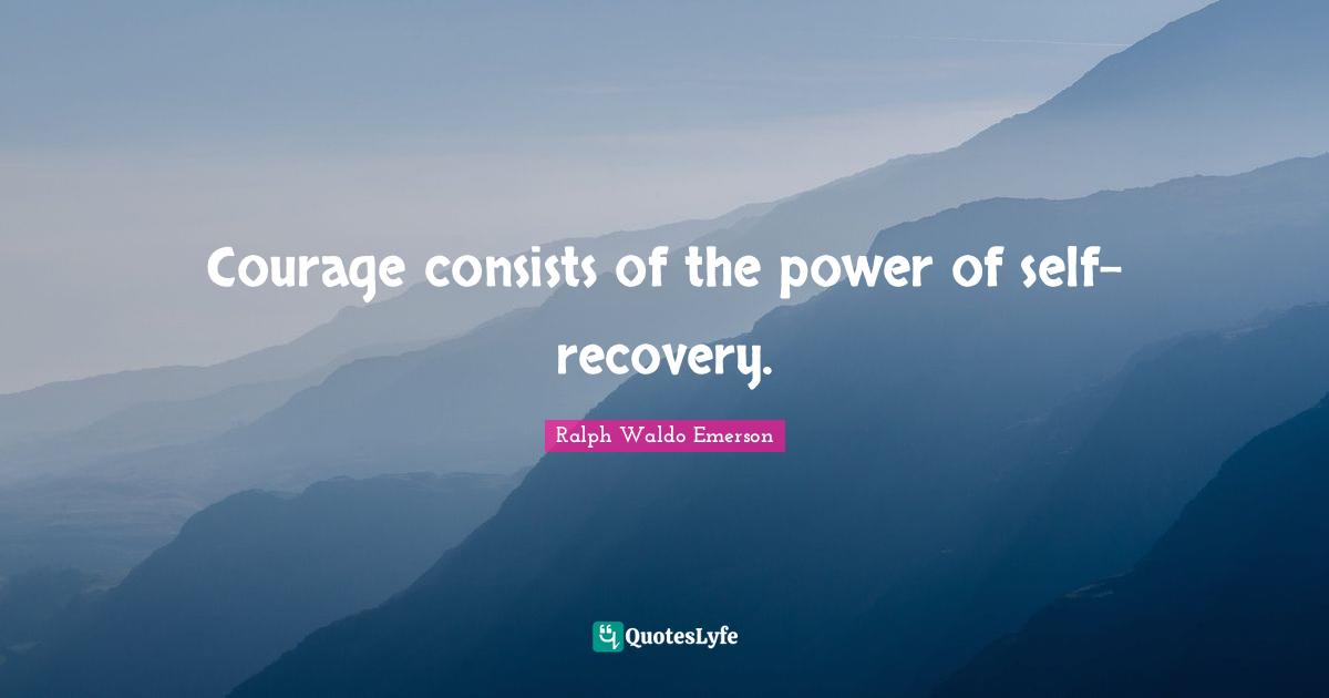 Courage consists of the power of self-recovery.