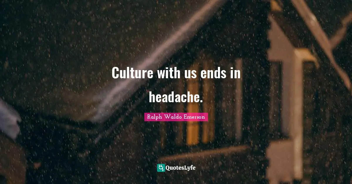 Culture with us ends in headache.