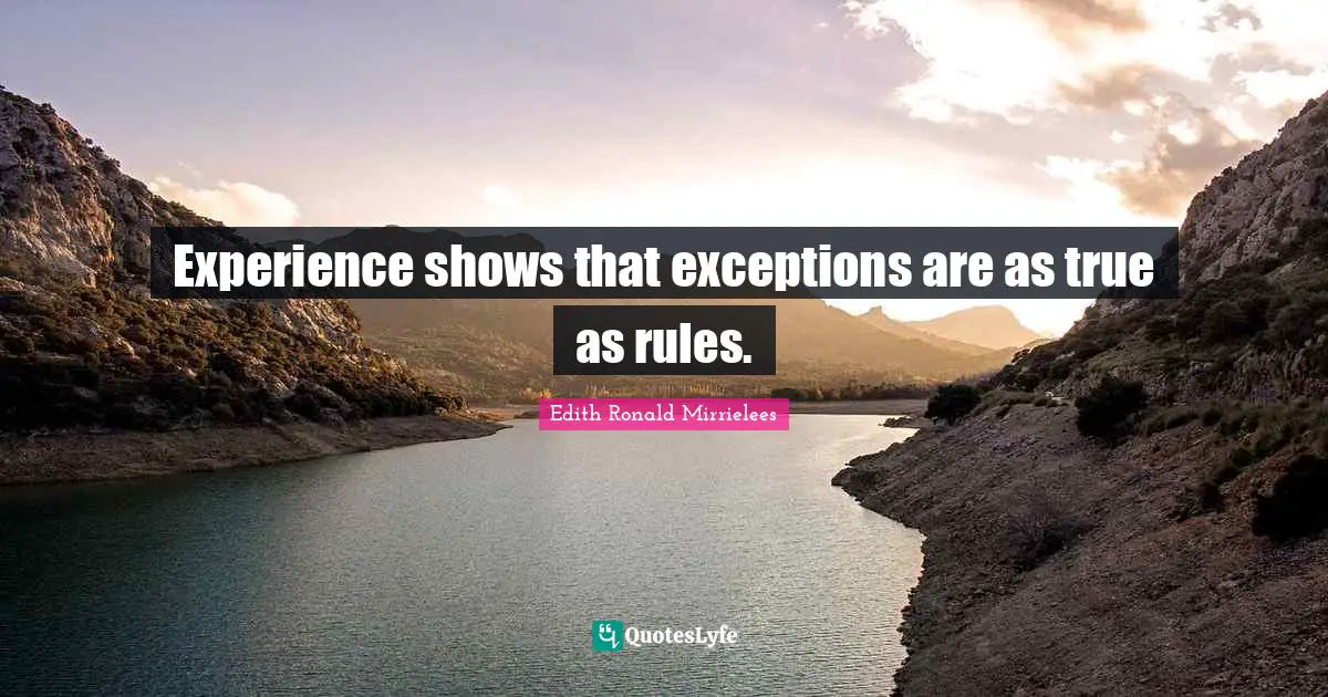 Experience shows that exceptions are as true as rules.
