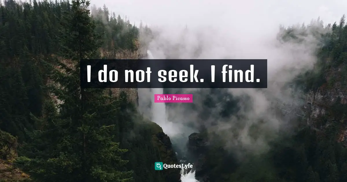 I Do Not Seek I Find Quote By Pablo Picasso Quoteslyfe