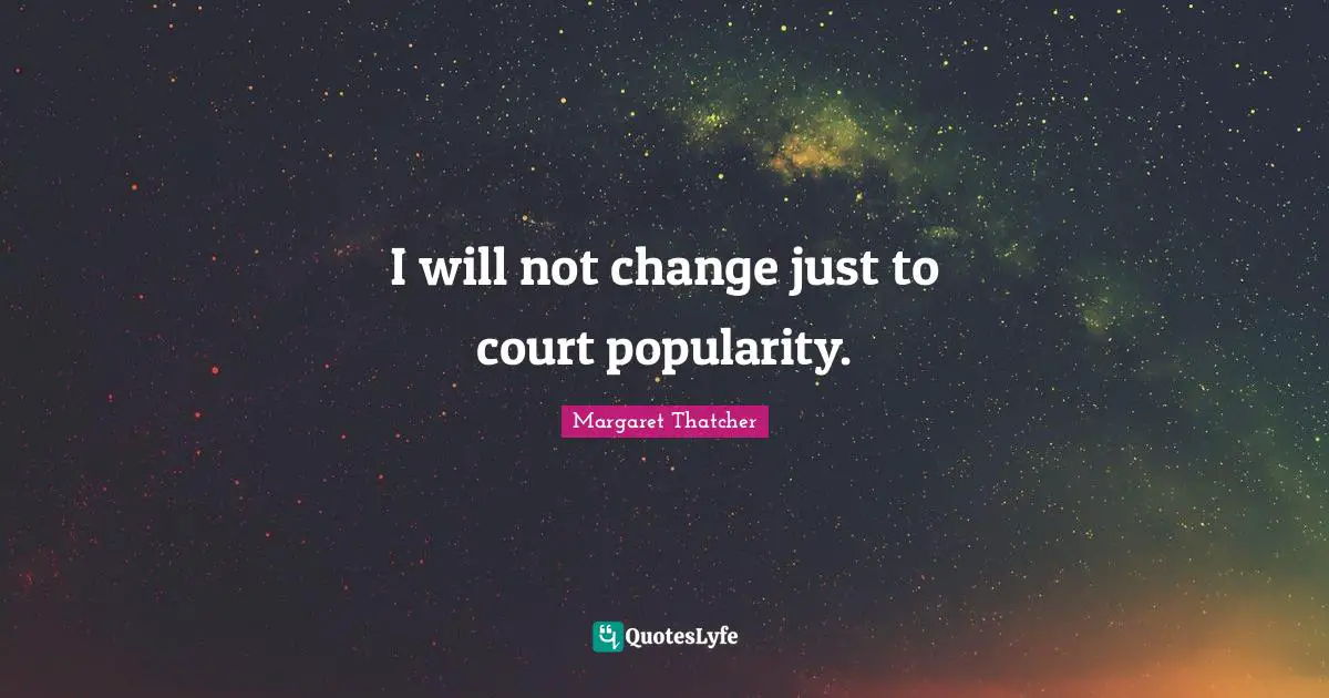 I will not change just to court popularity.