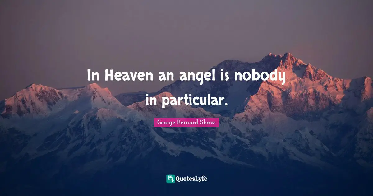 In Heaven an angel is nobody in particular.