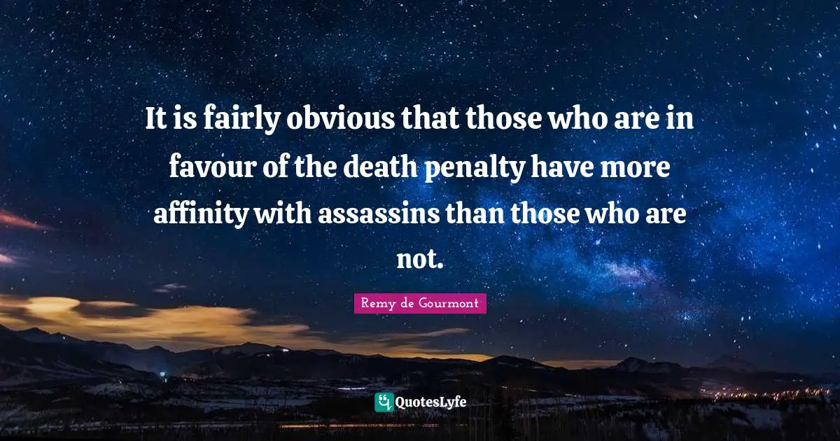 It is fairly obvious that those who are in favour of the death penalty have more affinity with assassins than those who are not.
