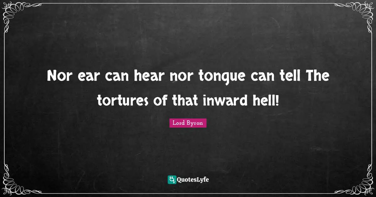 Nor ear can hear nor tongue can tell The tortures of that inward hell!