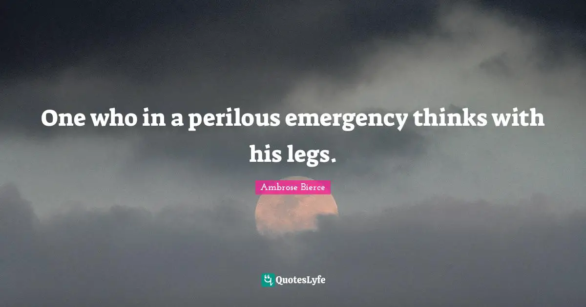 One who in a perilous emergency thinks with his legs.