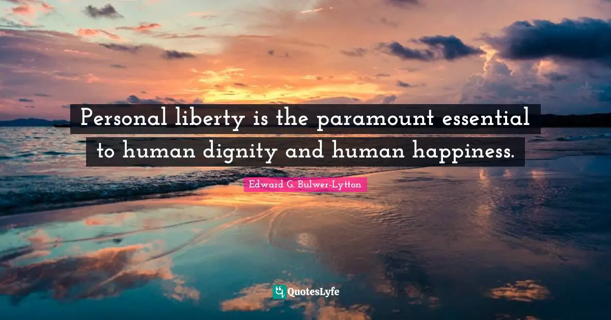 Personal liberty is the paramount essential to human dignity and human happiness.