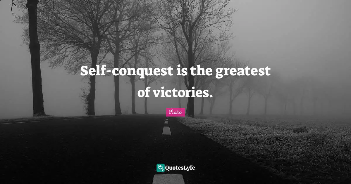 Self-conquest is the greatest of victories.