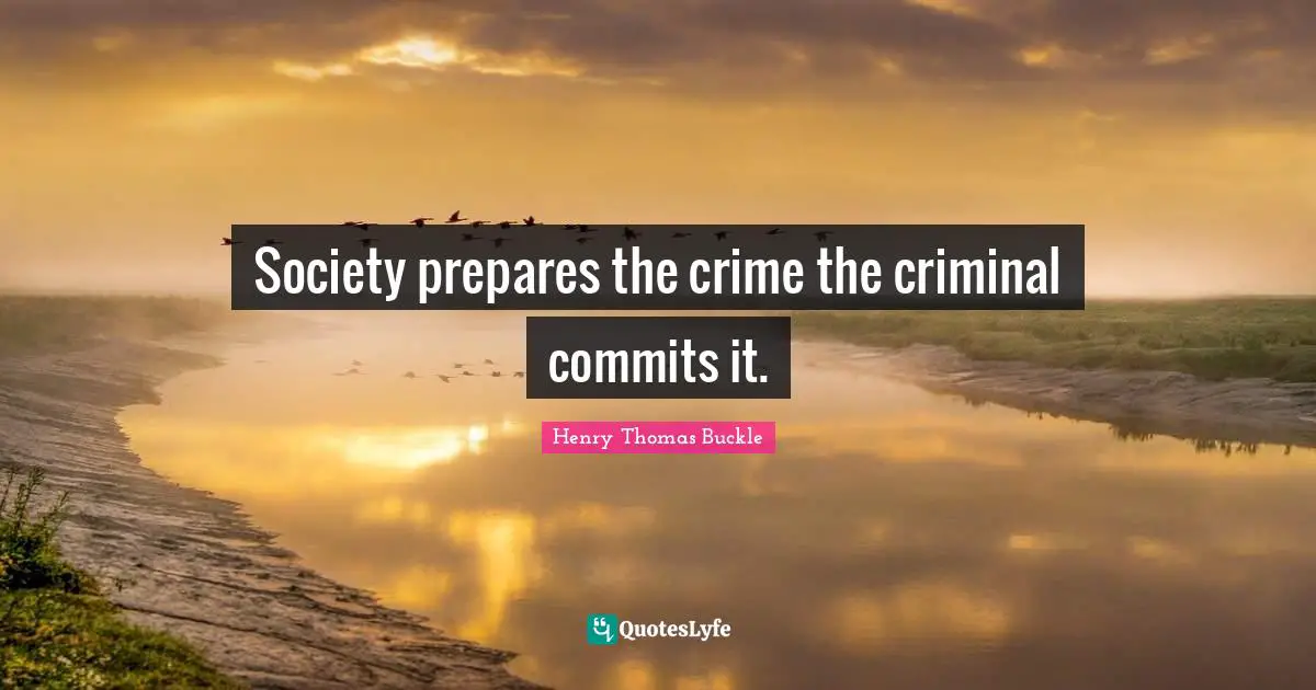 Henry Thomas Buckle Quotes: Society prepares the crime the criminal commits it.