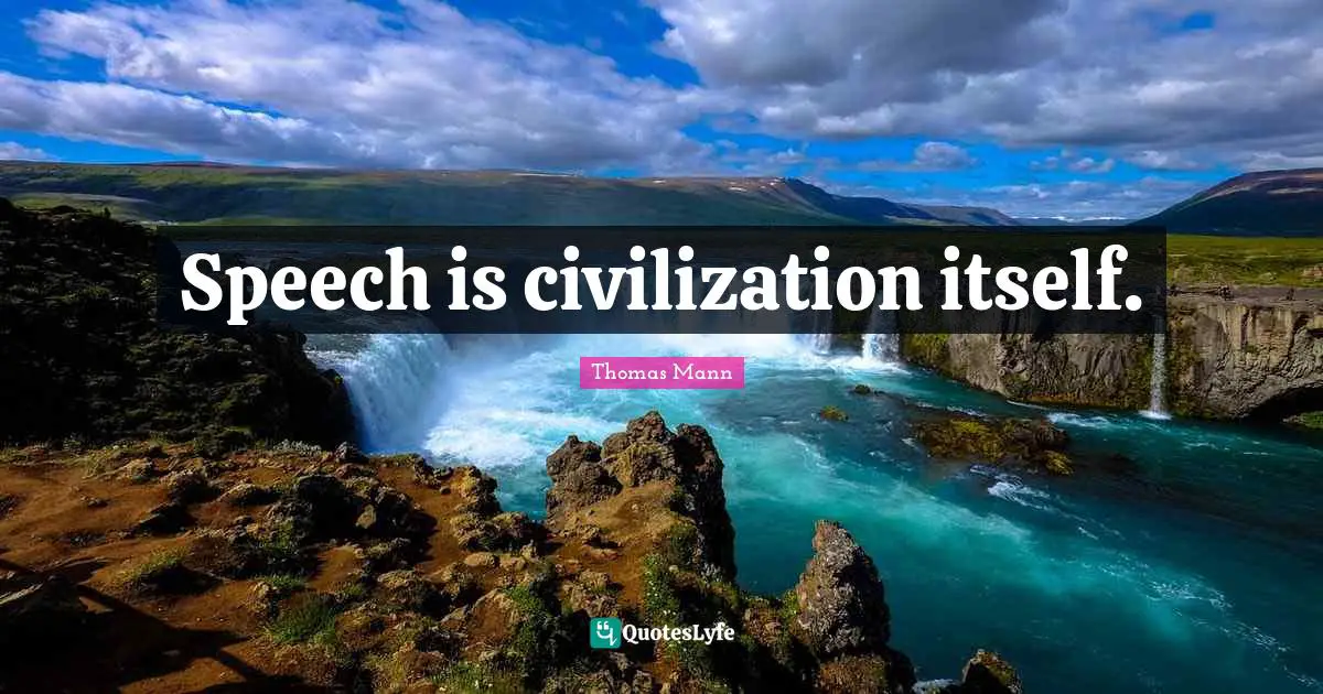Speech is civilization itself.