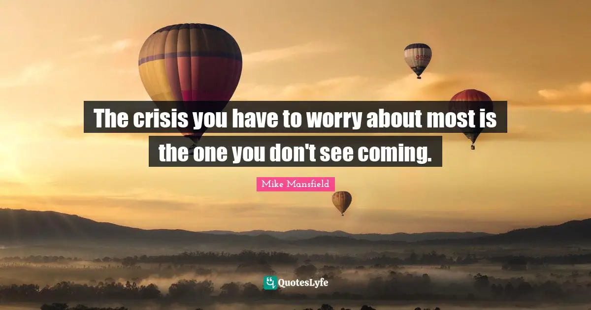 The crisis you have to worry about most is the one you don't see coming.
