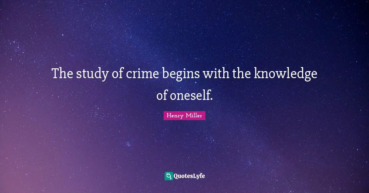 The study of crime begins with the knowledge of oneself.