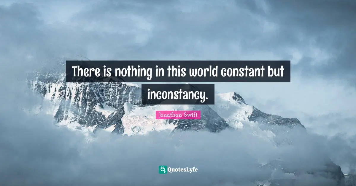 There is nothing in this world constant but inconstancy.