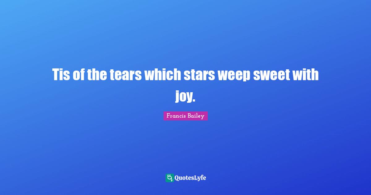 Tis of the tears which stars weep sweet with joy.