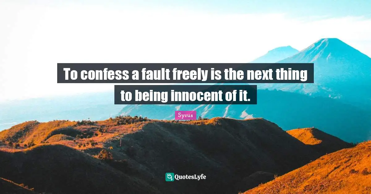To confess a fault freely is the next thing to being innocent of it.