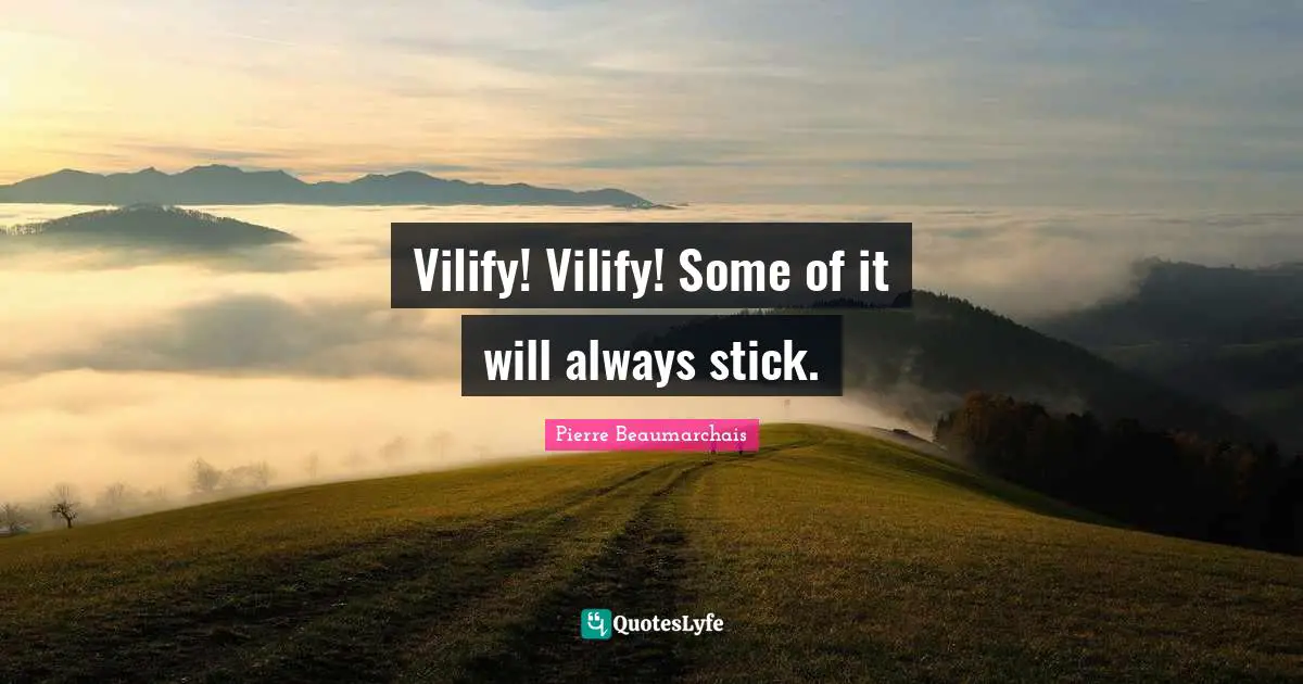 Vilify! Vilify! Some of it will always stick.