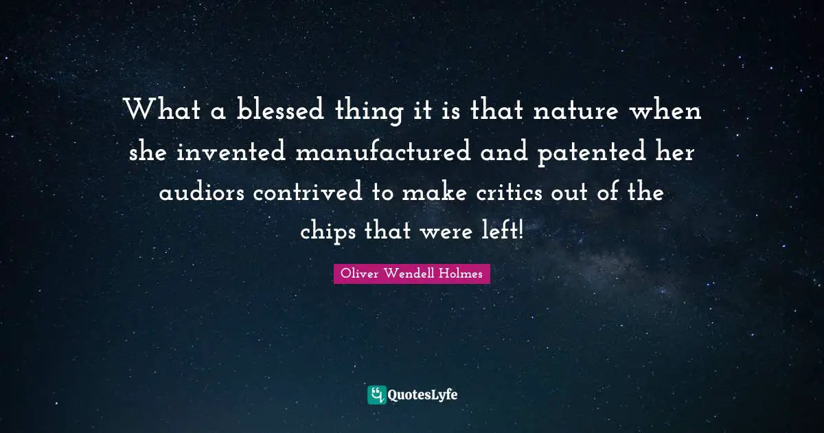 What a blessed thing it is that nature when she invented manufactured and patented her audiors contrived to make critics out of the chips that were left!