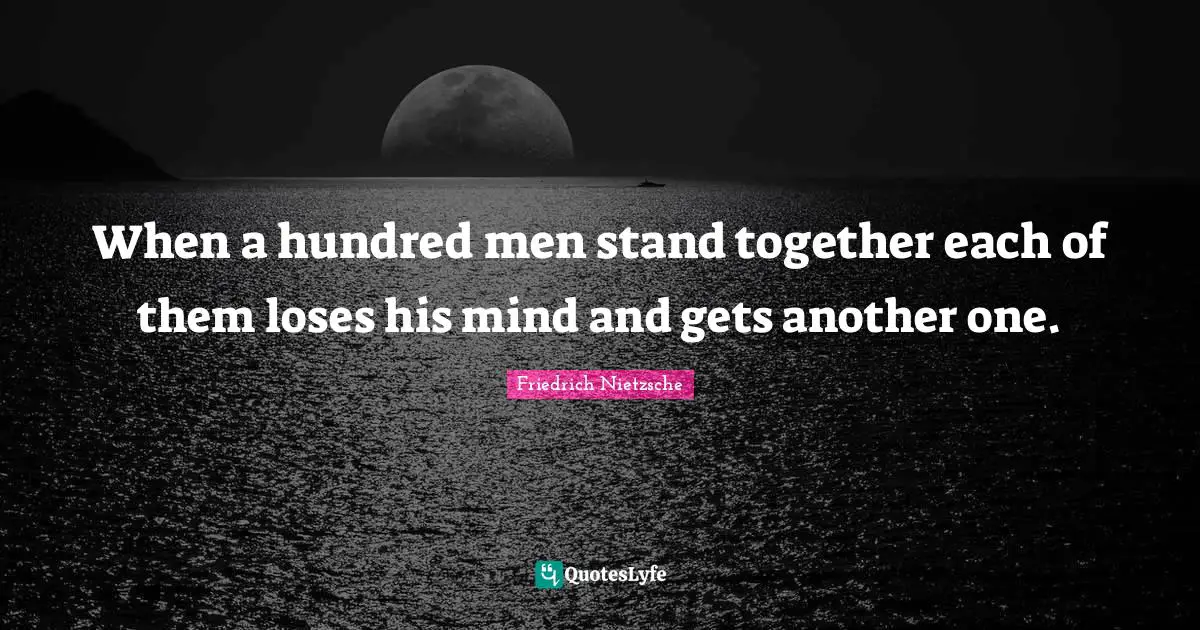 When a hundred men stand together each of them loses his mind and gets another one.
