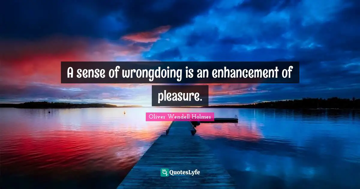 A sense of wrongdoing is an enhancement of pleasure.