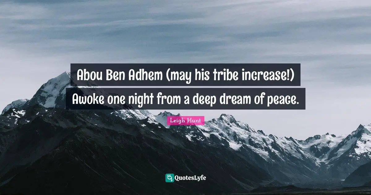 Abou Ben Adhem (may his tribe increase!) Awoke one night from a deep dream of peace.