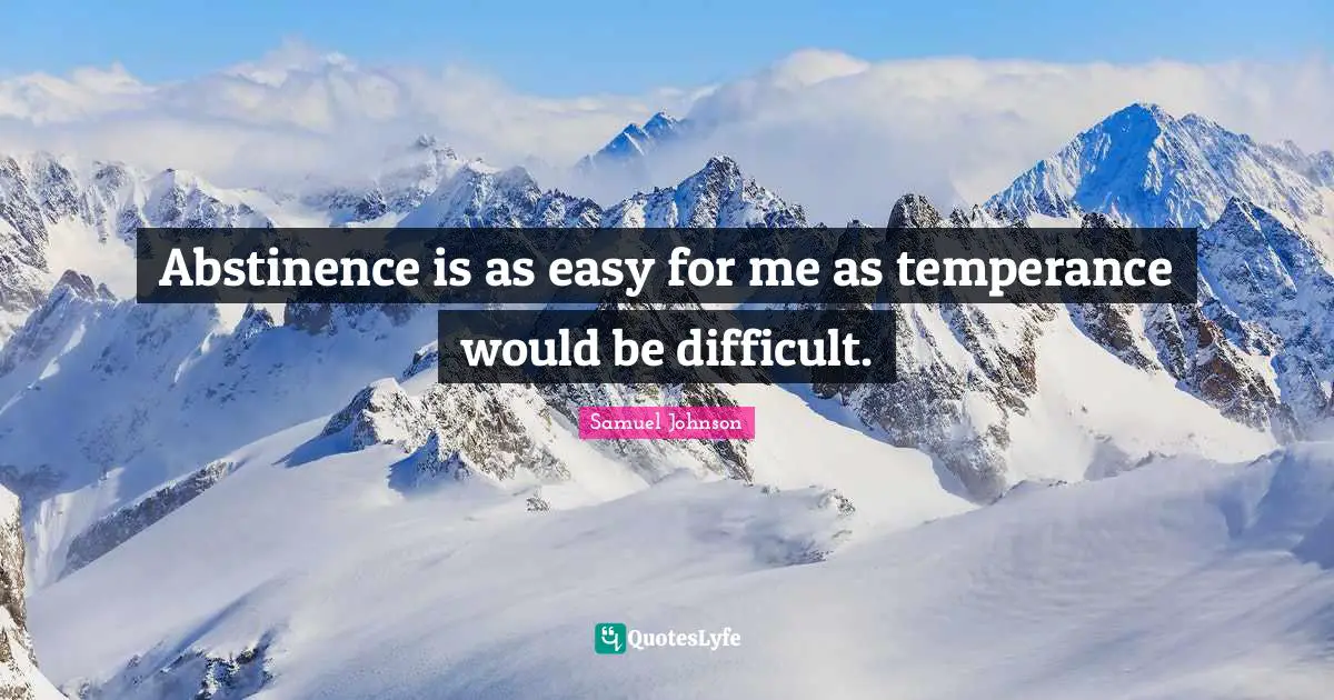 Samuel Johnson Quotes: Abstinence is as easy for me as temperance would be difficult.