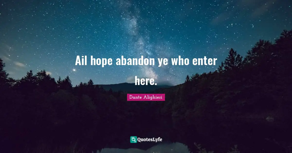 Dante Alighieri Quotes: Ail hope abandon ye who enter here.