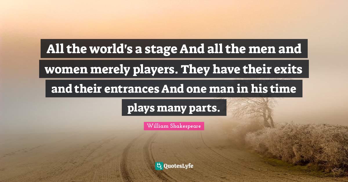 The World S A Stage Quote All The World's A Stage And All The Men And Women Merely Players. They...  Quote By William Shakespeare - Quoteslyfe